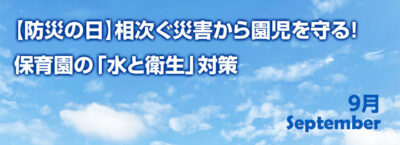 【防災の日】相次ぐ災害から園児を守る！保育園の「水と衛生」対策